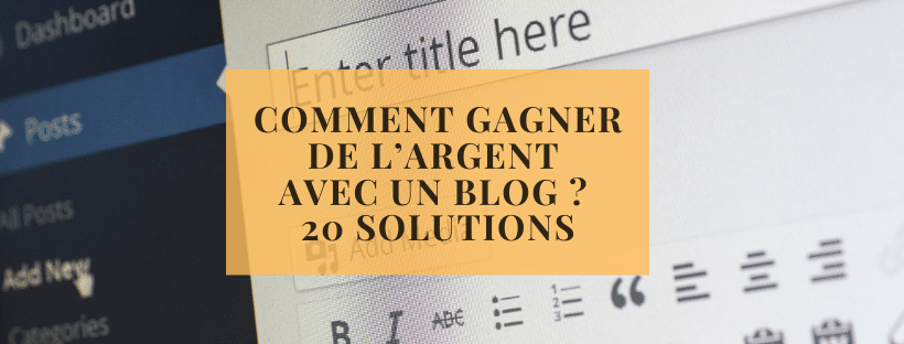 Comment gagner de l’argent avec un blog 20 solutions