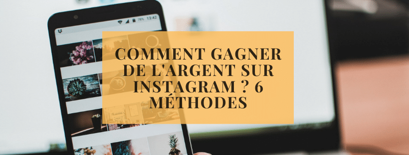 Comment gagner de l'argent sur instagram ? 6 méthodes