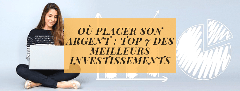 Où placer son argent _ top 7 des meilleurs investissements