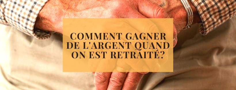 Comment gagner de l'argent quand on est retraité?