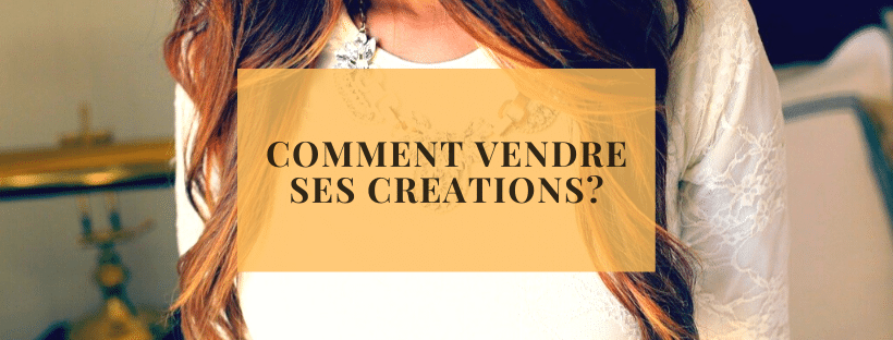 Comment vendre ses créations