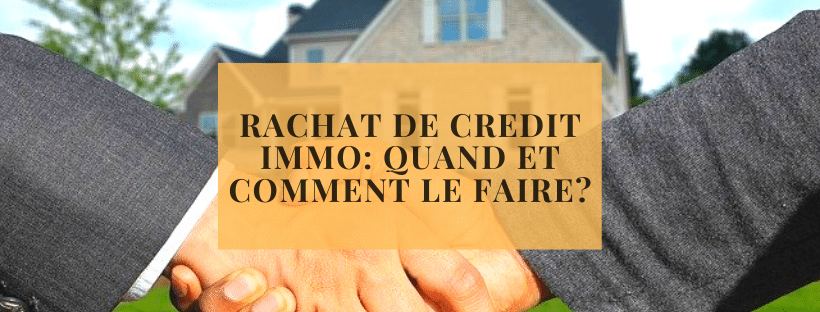 Rachat de credit immo_ quand et comment le faire_