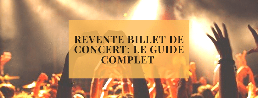 Revente billet de concert: le guide complet 