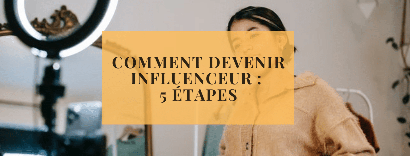 Comment devenir influenceur 5 étapes