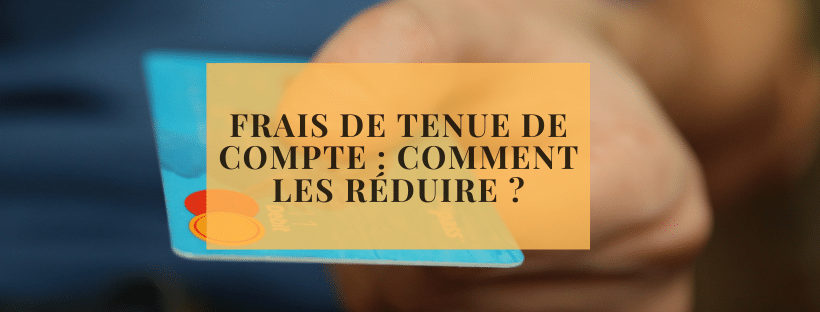 Frais de tenue de compte : comment les réduire ?