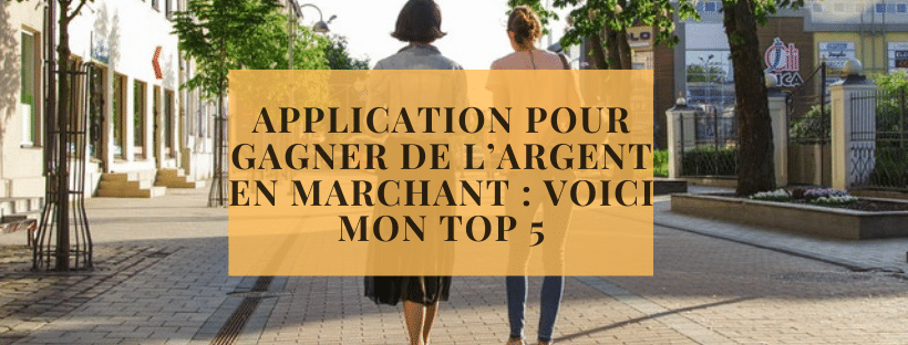 Application pour gagner de l’argent en marchant _ Voici mon top 5