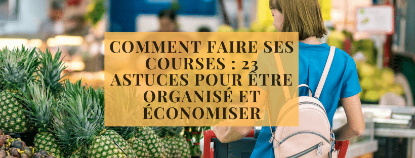 Comment faire ses courses 23 astuces pour être organisé et économiser