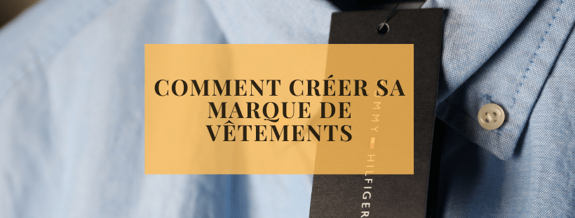 Comment créer sa marque de vêtements