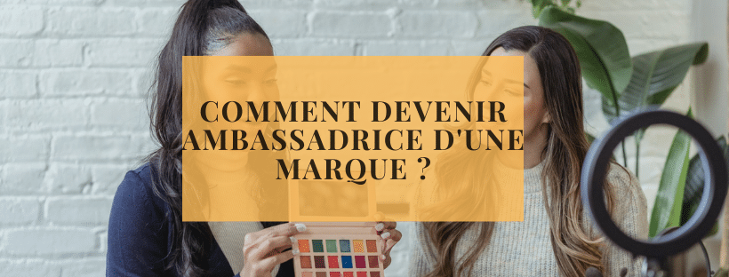 Comment devenir ambassadrice d'une marque