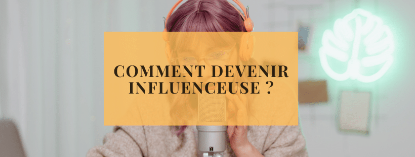 Comment devenir influenceuse