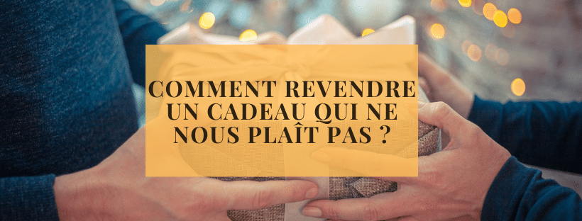 Comment revendre un cadeau qui ne nous plaît pas ?