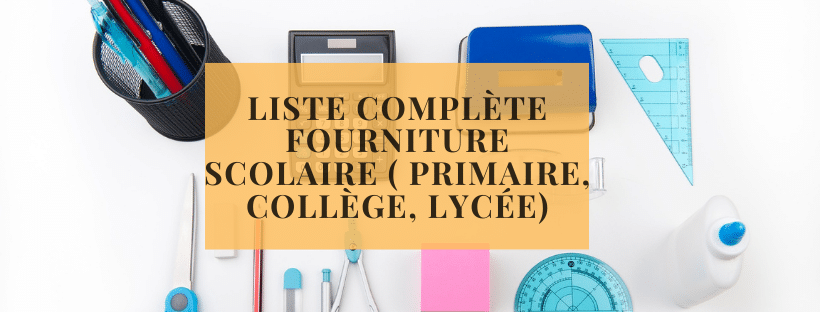 Liste complète fourniture scolaire ( primaire, collège, lycée)