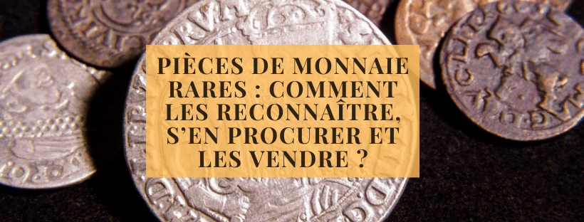 Pièces de monnaie rares : comment les reconnaître, s’en procurer et les vendre ?