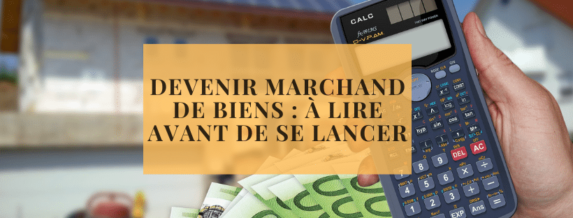 Devenir marchand de biens à lire avant de se lancer