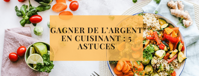 Gagner de l’argent en cuisinant 5 astuces