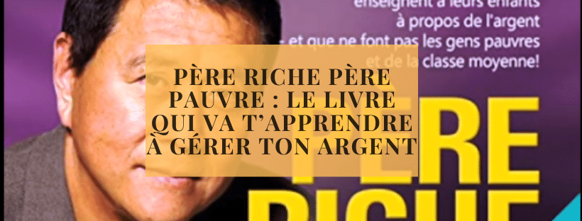 Père Riche Père Pauvre le livre qui va t’apprendre à gérer ton argent