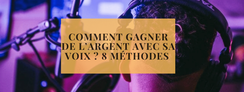 Comment gagner de l’argent avec sa voix 8 méthodes 