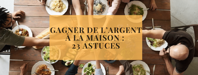 Gagner de l’argent à la maison 23 astuces