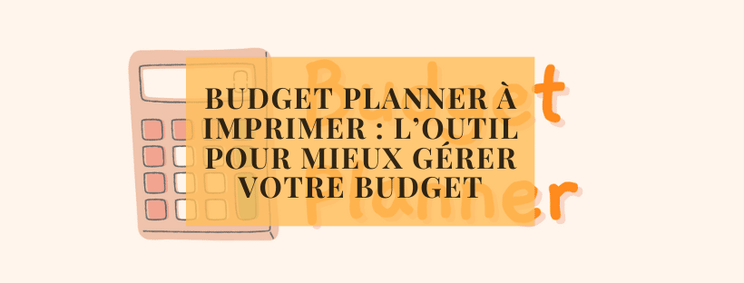 Budget planner à imprimer l’outil pour mieux gérer votre budget