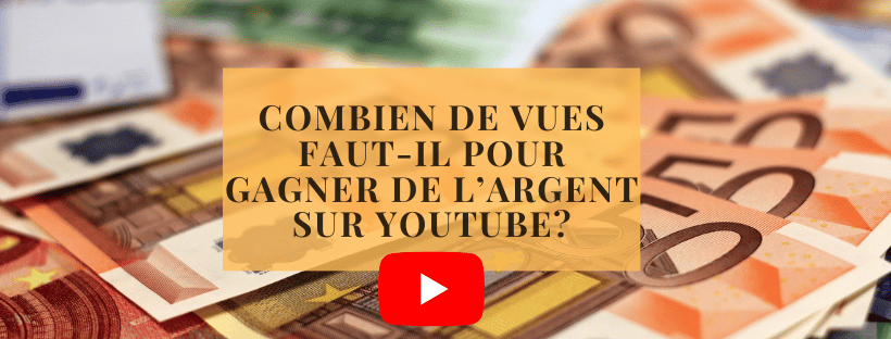 Combien de vues faut-il pour gagner de l’argent sur YouTube?