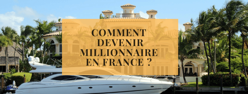 Comment devenir millionnaire en France ? 