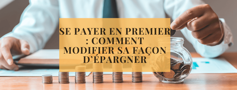 Se payer en premier : comment modifier sa façon d’épargner