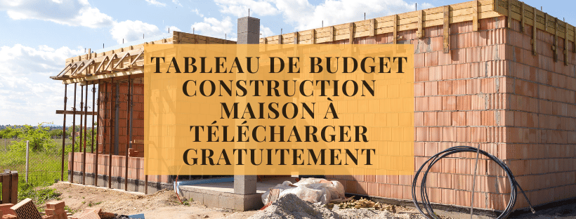 Tableau de budget construction maison à télécharger gratuitement