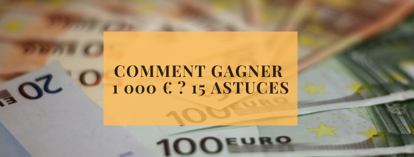 Comment gagner 1 000 € ? 15 astuces