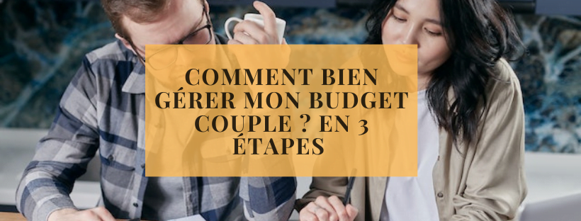 Comment Bien Gérer Mon Budget Couple ? En 3 étapes