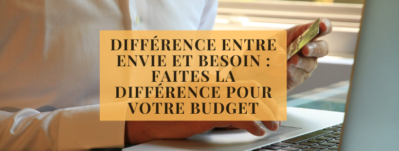 Différence entre envie et besoin : faites la différence pour votre budget