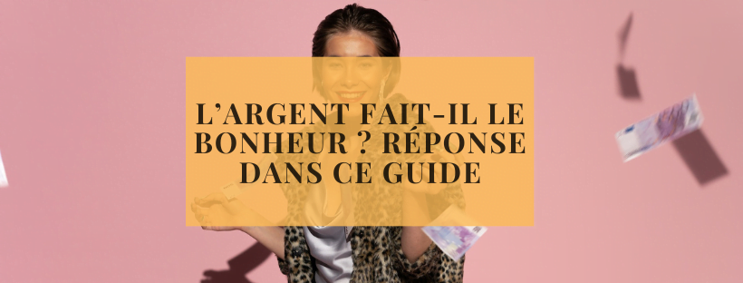 L’argent fait-il le bonheur ? réponse dans ce guide