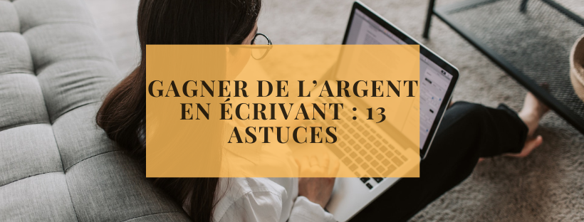 Gagner de l’argent en écrivant  13 astuces