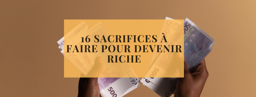 16 sacrifices à faire pour devenir riche