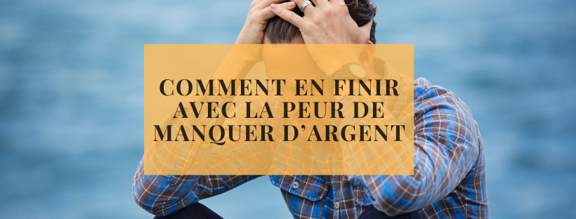 Comment en finir avec la peur de manquer d’argent